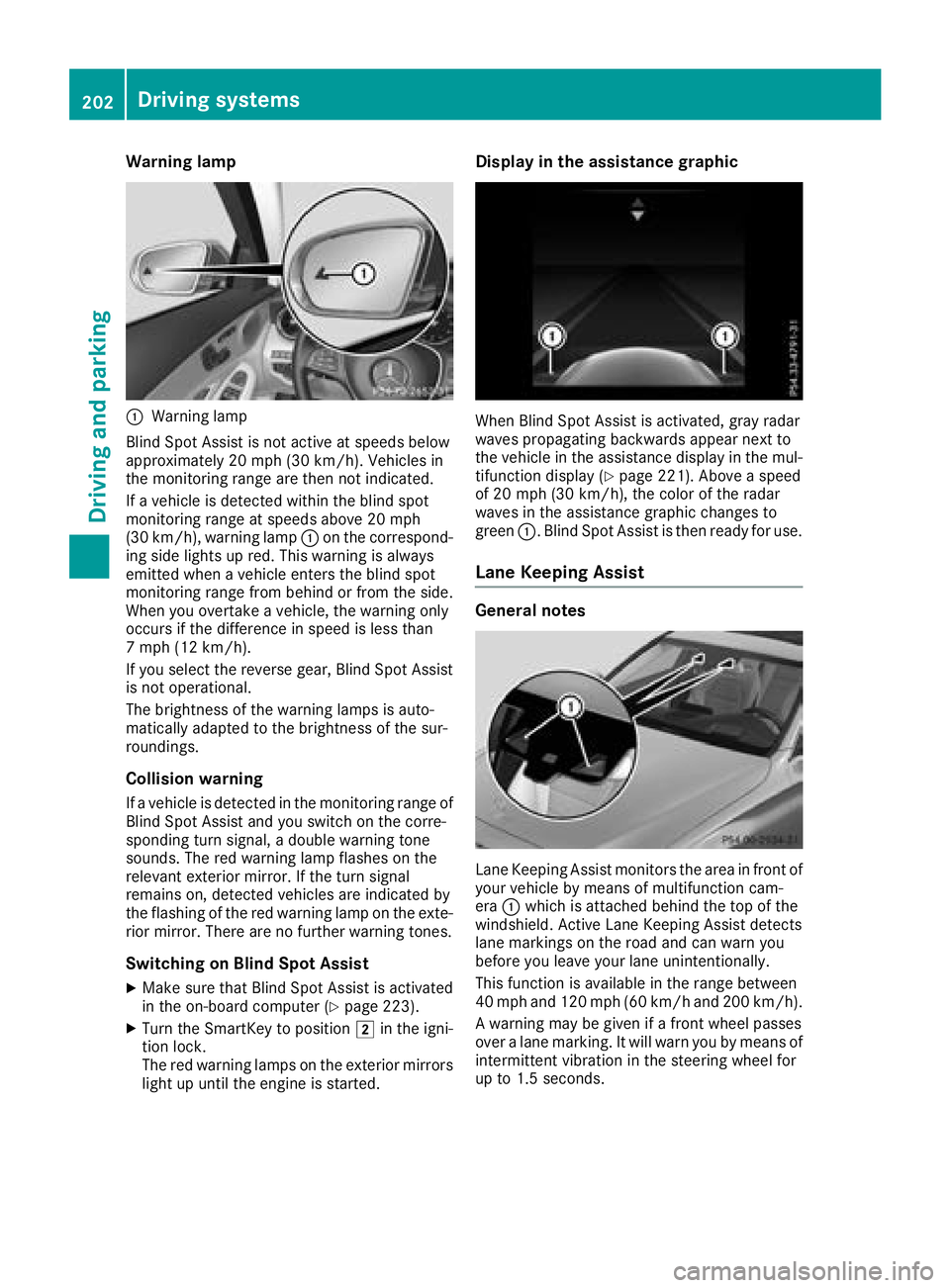 MERCEDES-BENZ C-CLASS SEDAN 2018  Owners Manual Warning lamp
:Warning lamp
Blind Spot Assist is not active at speeds below
approximately 20 mph (30 km/h). Vehicles in
the monitoring range are then not indicated.
If a vehicle is detected within the 