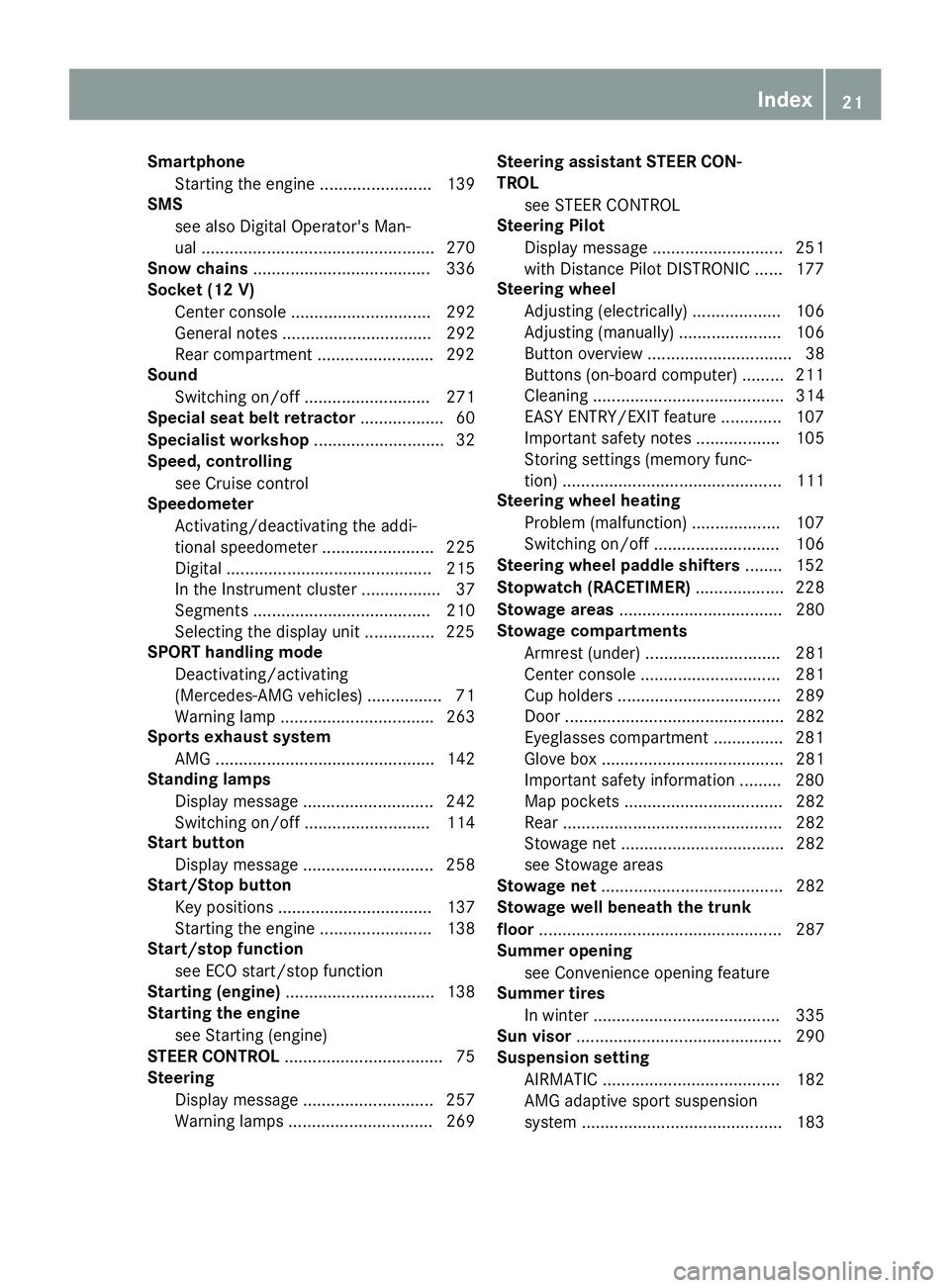 MERCEDES-BENZ C-CLASS SEDAN 2018  Owners Manual SmartphoneStarting the engine ........................ 139
SMS
see also Digital Operator's Man-
ual .................................................. 270
Snow chains .............................