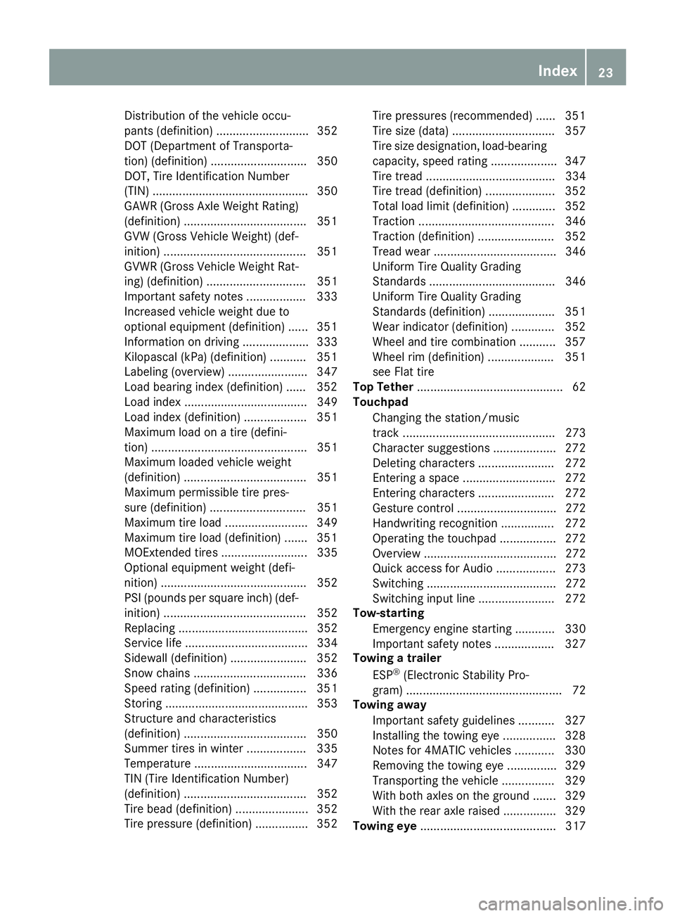 MERCEDES-BENZ C-CLASS SEDAN 2018  Owners Manual Distribution of the vehicle occu-
pants (definition) ............................ 352
DOT (Department of Transporta-
tion) (definition) ............................. 350
DOT, Tire Identification Numbe