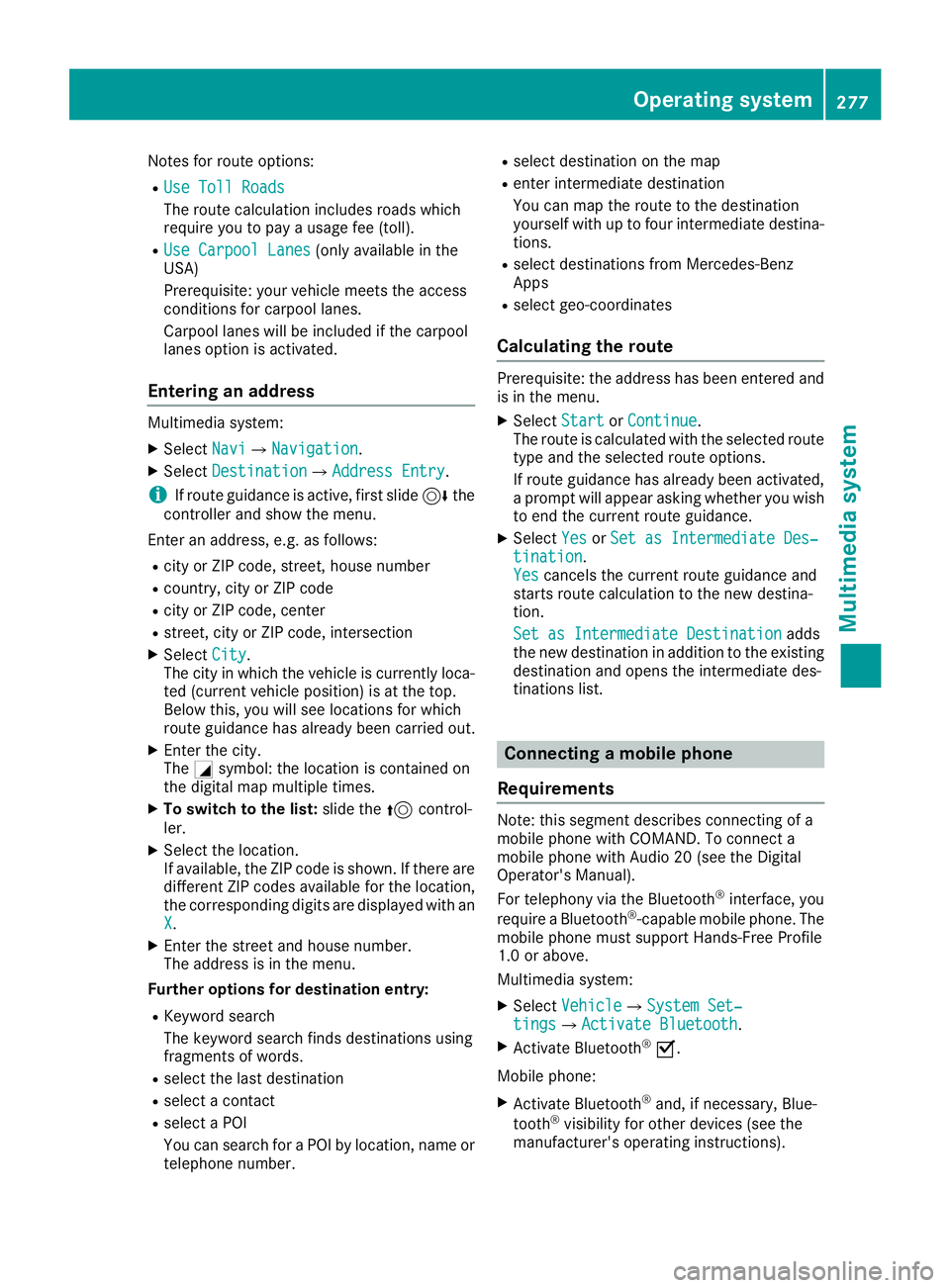 MERCEDES-BENZ C-CLASS SEDAN 2018 Owners Manual Notes for route options:
RUse Toll Roads
The route calculation includes roads which
require you to pay a usage fee (toll).
RUse Carpool Lanes(only available in the
USA)
Prerequisite: your vehicle meet MERCEDES-BENZ C-CLASS SEDAN 2018 Owners Manual Notes for route options:
RUse Toll Roads
The route calculation includes roads which
require you to pay a usage fee (toll).
RUse Carpool Lanes(only available in the
USA)
Prerequisite: your vehicle meet