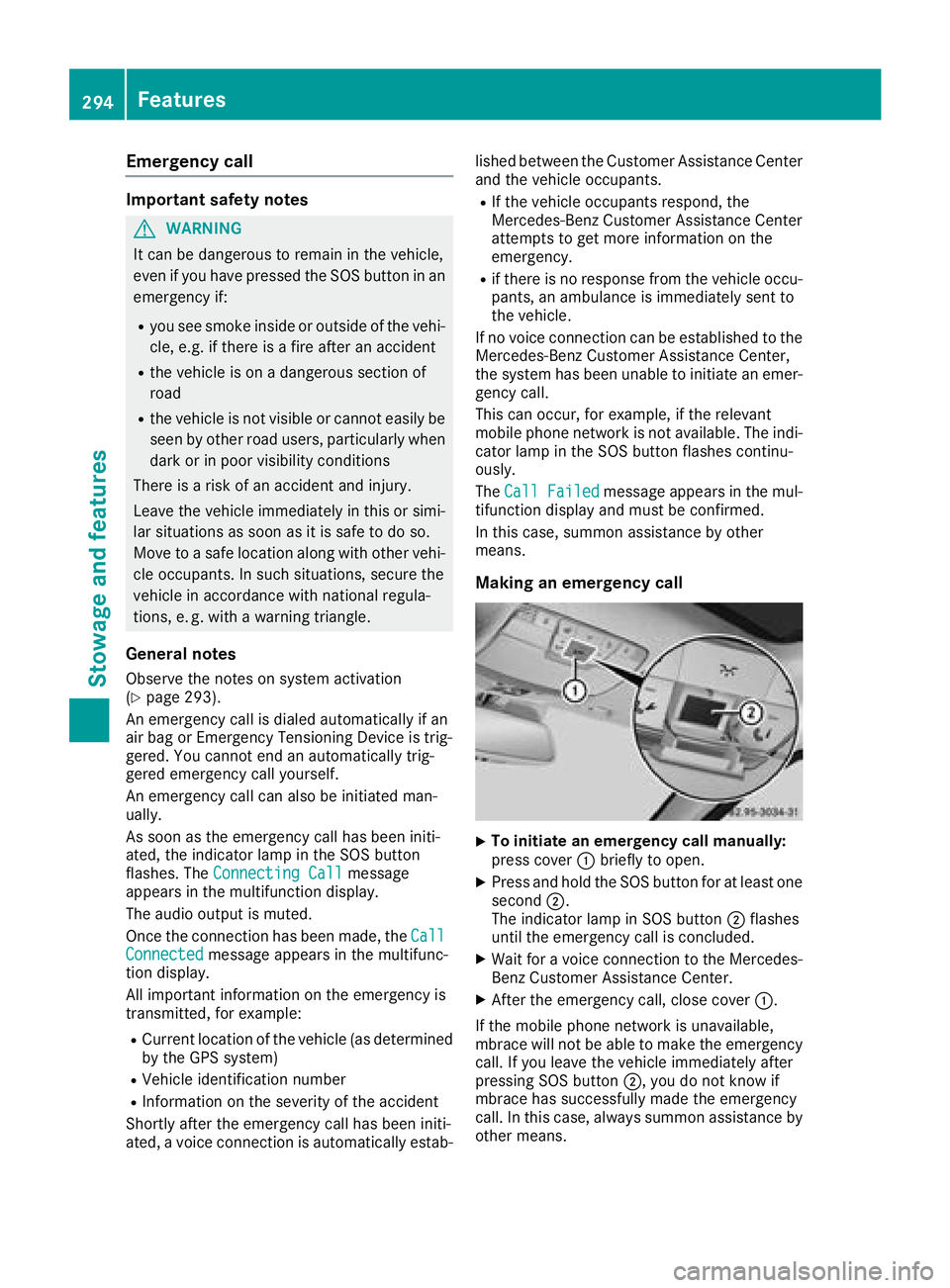 MERCEDES-BENZ C-CLASS SEDAN 2018  Owners Manual Emergency call
Important safety notes
GWARNING
It can be dangerous to remain in the vehicle,
even if you have pressed the SOS button in an emergency if:
Ryou see smoke inside or outside of the vehi-
c