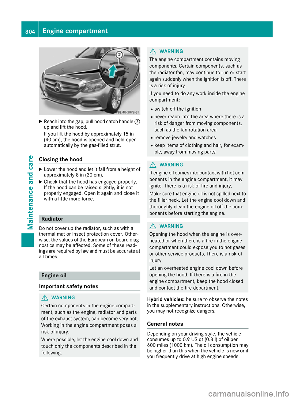 MERCEDES-BENZ C-CLASS SEDAN 2018 Owners Manual XReachint oth egap, pull hoo dcatch handle ;
up and lift th ehood.
If you lift th ehoo dby approximately 15 in
(40 cm), th ehoo dis opened and held open
automatically by th egas-filled strut .
Closing MERCEDES-BENZ C-CLASS SEDAN 2018 Owners Manual XReachint oth egap, pull hoo dcatch handle ;
up and lift th ehood.
If you lift th ehoo dby approximately 15 in
(40 cm), th ehoo dis opened and held open
automatically by th egas-filled strut .
Closing