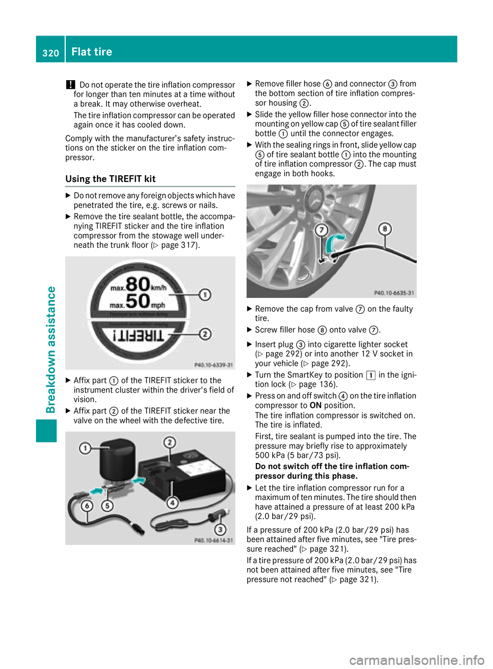 MERCEDES-BENZ C-CLASS SEDAN 2018  Owners Manual !Do not operate the tire inflation compressor
for longer than ten minutes at a time without
a break. It may otherwise overheat.
The tire inflation compressor can be operated
again once it has cooled d