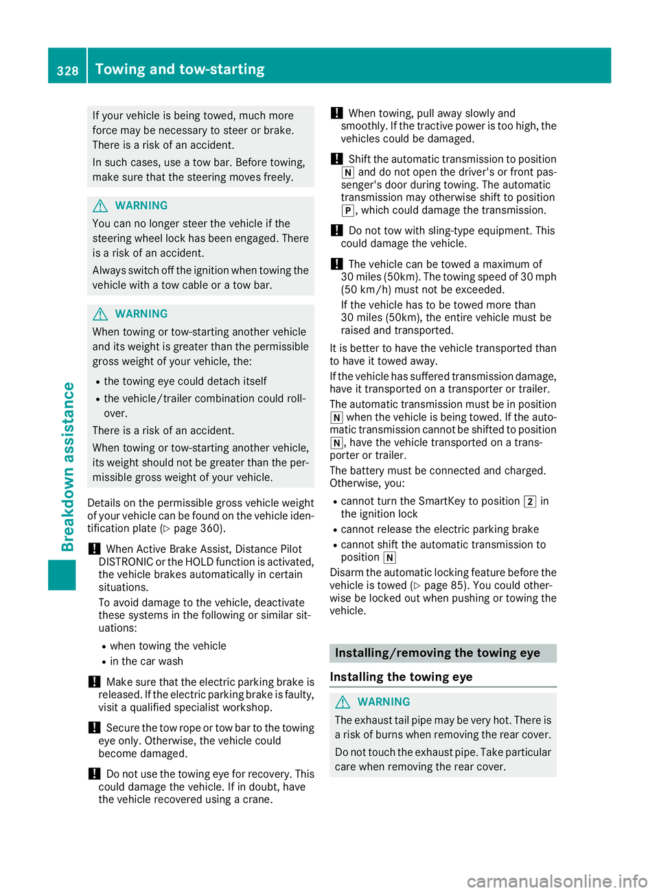 MERCEDES-BENZ C-CLASS SEDAN 2018 Owners Manual If your vehicle is being towed, much more
force may be necessary to steer or brake.
There is a risk of an accident.
In such cases, use a tow bar. Before towing,
make sure that the steering moves freel MERCEDES-BENZ C-CLASS SEDAN 2018 Owners Manual If your vehicle is being towed, much more
force may be necessary to steer or brake.
There is a risk of an accident.
In such cases, use a tow bar. Before towing,
make sure that the steering moves freel