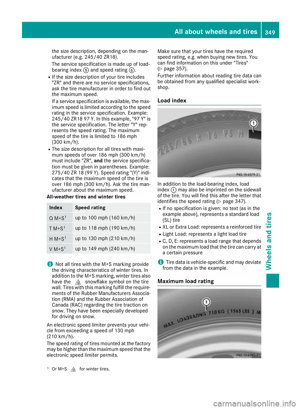 MERCEDES-BENZ C-CLASS SEDAN 2018 Owners Manual the size description, depending on the man-
ufacturer (e.g. 245/40 ZR18).
The service specification is made up of load-
bearing indexAand speed rating B.
RIf the size description of your tire includes MERCEDES-BENZ C-CLASS SEDAN 2018 Owners Manual the size description, depending on the man-
ufacturer (e.g. 245/40 ZR18).
The service specification is made up of load-
bearing indexAand speed rating B.
RIf the size description of your tire includes