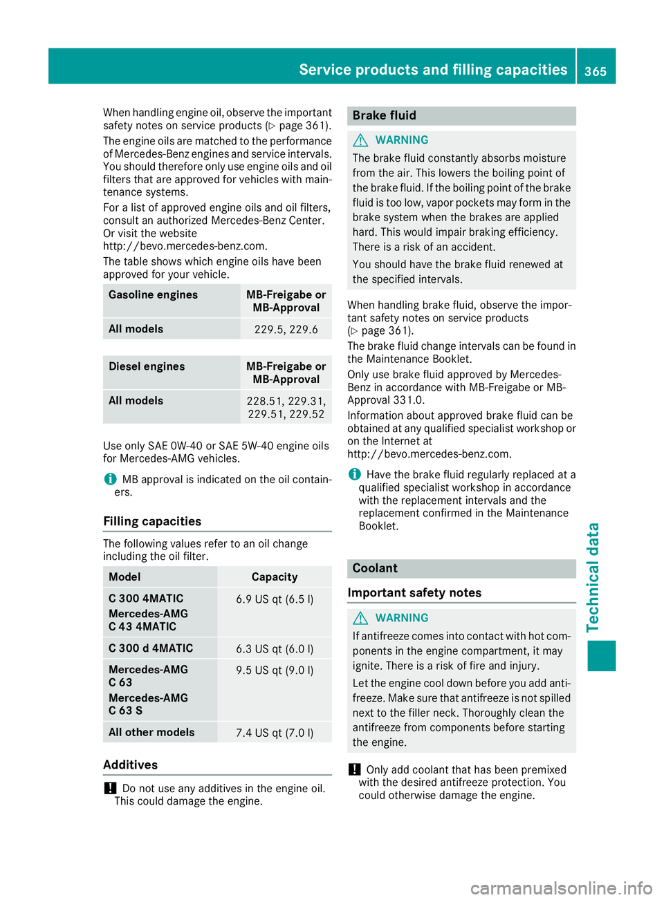 MERCEDES-BENZ C-CLASS SEDAN 2018 Owners Manual When handling engine oil, observe the important
safety notes on service products (Ypage 361).
The engine oils are matched to the performance
of Mercedes-Benz engines and service intervals.
You should MERCEDES-BENZ C-CLASS SEDAN 2018 Owners Manual When handling engine oil, observe the important
safety notes on service products (Ypage 361).
The engine oils are matched to the performance
of Mercedes-Benz engines and service intervals.
You should
