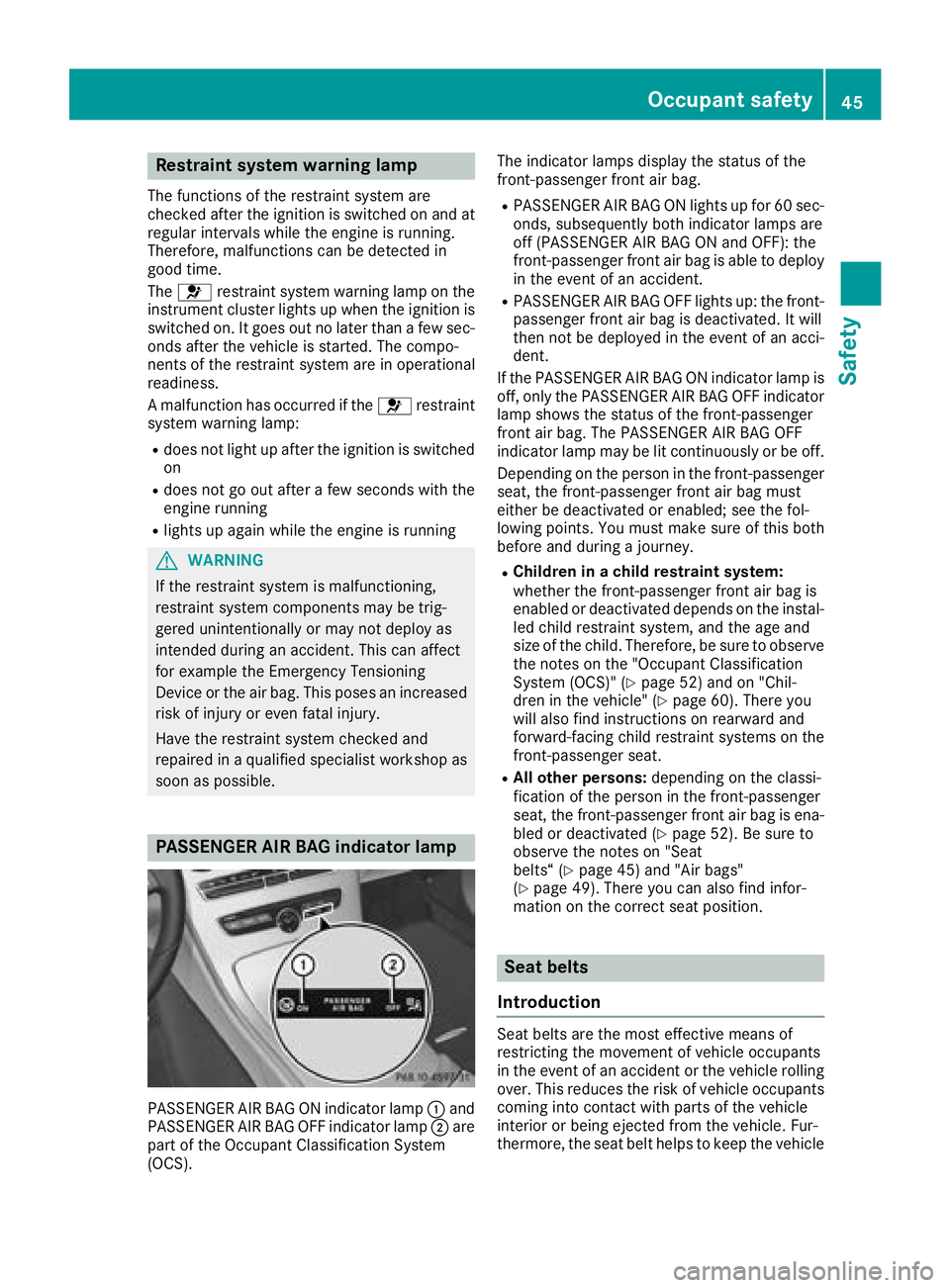 MERCEDES-BENZ C-CLASS SEDAN 2018 Service Manual Restraint system warning lamp
The functions of the restraint system are
checked after the ignition is switched on and at
regular intervals while the engine is running.
Therefore, malfunctions can be d MERCEDES-BENZ C-CLASS SEDAN 2018 Service Manual Restraint system warning lamp
The functions of the restraint system are
checked after the ignition is switched on and at
regular intervals while the engine is running.
Therefore, malfunctions can be d