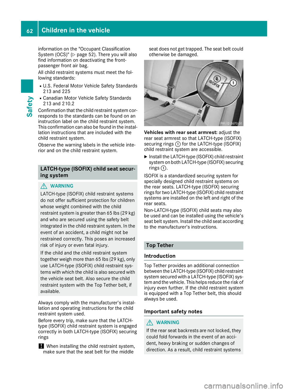 MERCEDES-BENZ C-CLASS SEDAN 2018 Repair Manual information on the "Occupant Classification
System (OCS)" (Ypage 52). There you will also
find information on deactivating the front-
passenger front air bag.
All child restraint systems must MERCEDES-BENZ C-CLASS SEDAN 2018 Repair Manual information on the "Occupant Classification
System (OCS)" (Ypage 52). There you will also
find information on deactivating the front-
passenger front air bag.
All child restraint systems must
