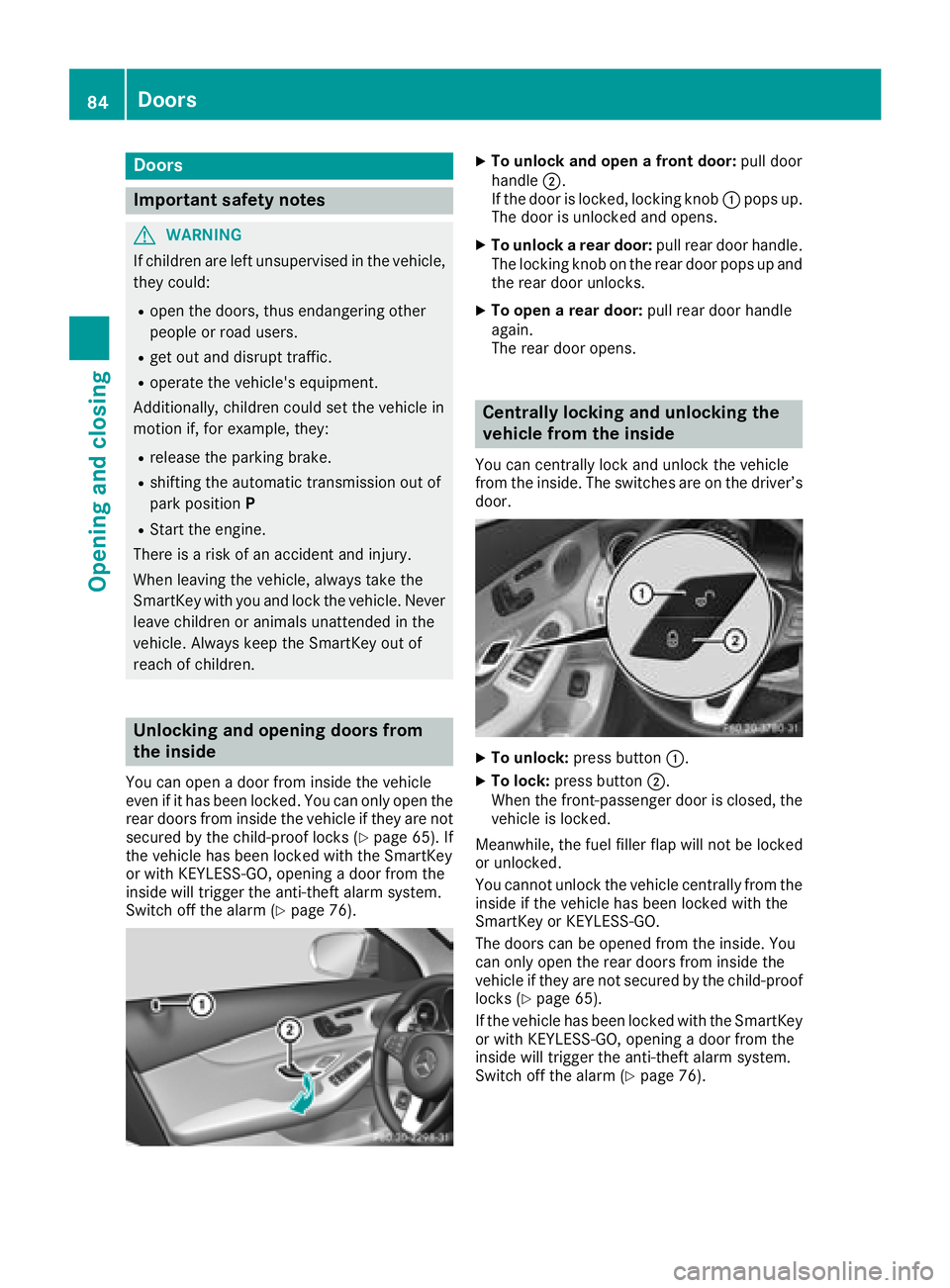 MERCEDES-BENZ C-CLASS SEDAN 2018 Manual Online Doors
Important safet ynotes
GWARNING
If children are lef tunsupervised in th evehicle,
they could:
Rope nth edoors ,thus endangerin gother
people or road users.
Rget out and disrup ttraffic .
Roperat