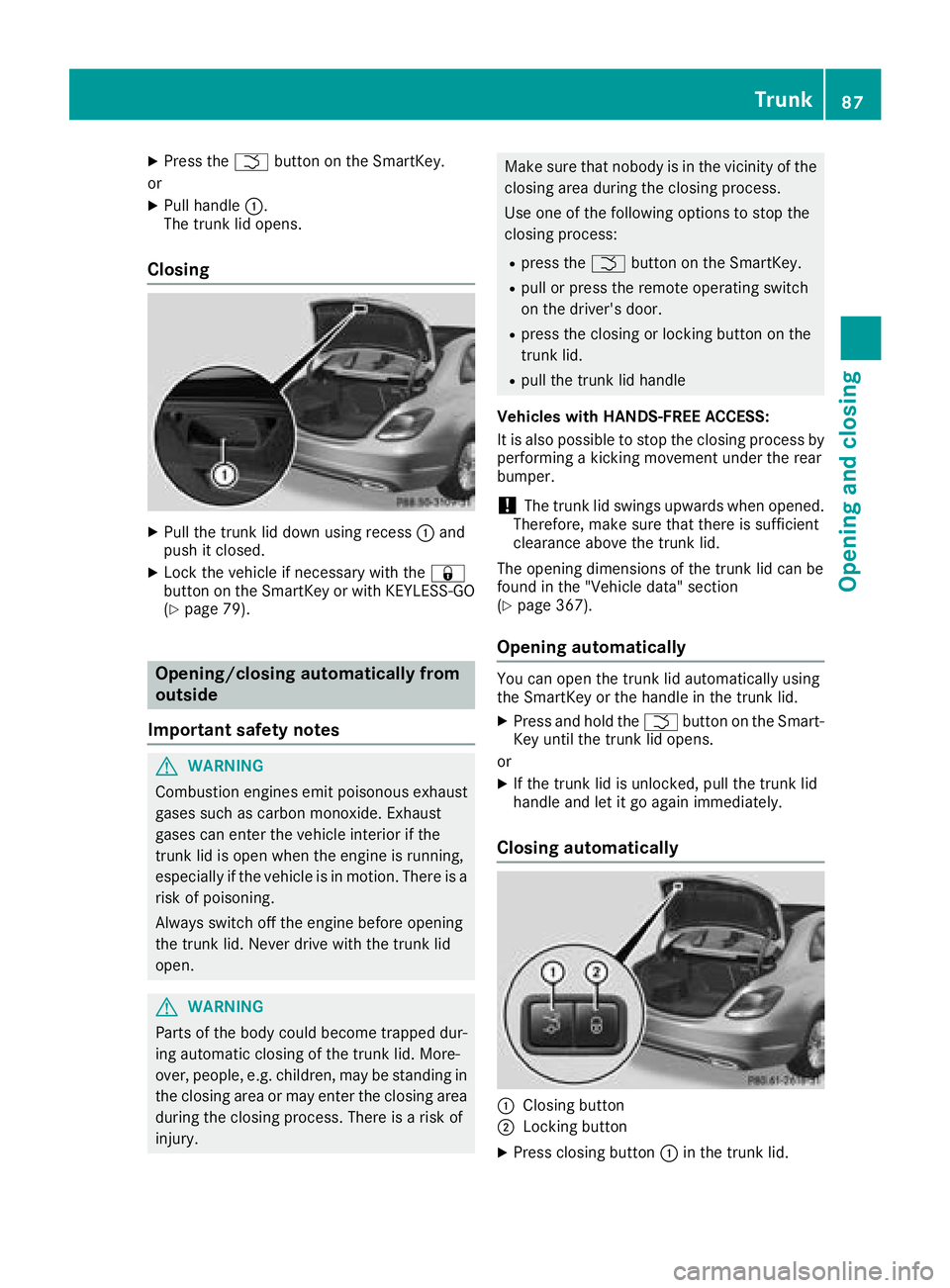 MERCEDES-BENZ C-CLASS SEDAN 2018  Owners Manual XPress theFbutton on the SmartKey.
or
XPull handle :.
The trunk lid opens.
Closing
XPull the trunk lid down using recess :and
push it closed.
XLock the vehicle if necessary with the &
button on the Sm