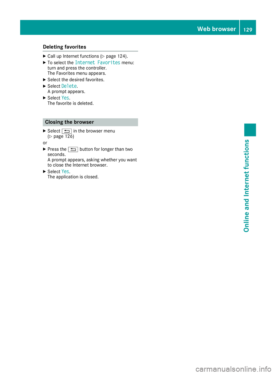MERCEDES-BENZ C-CLASS CABRIOLET 2018 COMAND Manual Deleting favorites
XCall up Internet functions (Ypage 124).
XTo selectth eInternet Favoritesmenu:
turn and press th econtroller .
The Favorites men uappears .
XSelectth edesire dfavorites.
XSelec tDel MERCEDES-BENZ C-CLASS CABRIOLET 2018 COMAND Manual Deleting favorites
XCall up Internet functions (Ypage 124).
XTo selectth eInternet Favoritesmenu:
turn and press th econtroller .
The Favorites men uappears .
XSelectth edesire dfavorites.
XSelec tDel