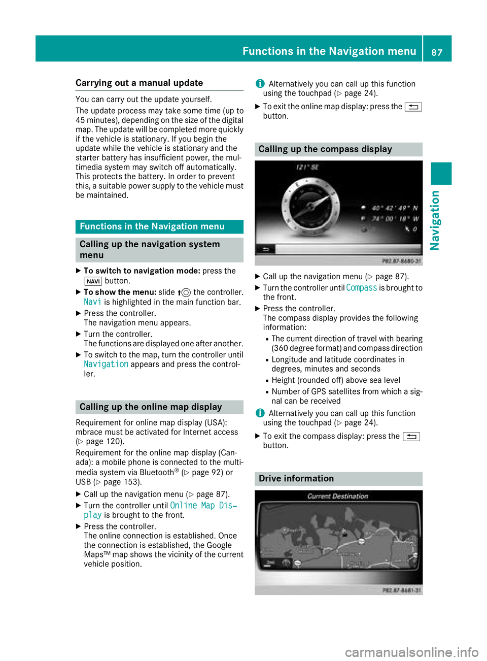 MERCEDES-BENZ C-CLASS CABRIOLET 2018 COMAND Manual Carrying out a manual update
You can carry out the update yourself.
The update process may take some time (up to
45 minutes), depending on the size of the digital
map. The update will be completed mor MERCEDES-BENZ C-CLASS CABRIOLET 2018 COMAND Manual Carrying out a manual update
You can carry out the update yourself.
The update process may take some time (up to
45 minutes), depending on the size of the digital
map. The update will be completed mor