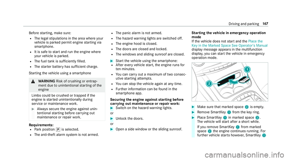 MERCEDES-BENZ S-CLASS SEDAN 2018  Owners Manual Beforestarting, make sure:
RThe legal stipulations in the area where your
ve hicle is par ked permit engine starting via
smartphone.
RIt is safe tostart and runth e engine where
yo ur vehicle is par k