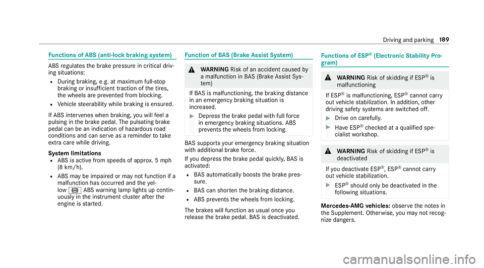MERCEDES-BENZ S-CLASS SEDAN 2018  Owners Manual Functions of ABS (anti-lock braking sy stem)
ABS regulates the brake pressure in critical driv‐
ing situations:
RDuring braking, e.g. at maximum full-s top
braking or insuf ficient traction of the t