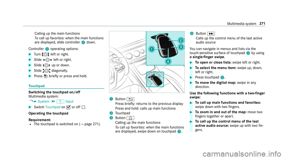 MERCEDES-BENZ S-CLASS SEDAN 2018  Owners Manual Calling upthe main functions
To call up favo rite s: when the main functions
are displa yed, slide controller 2down.
Contro ller2operating options:
#Turn 3 left or right.
#Slide 1 left orright.
#Slide