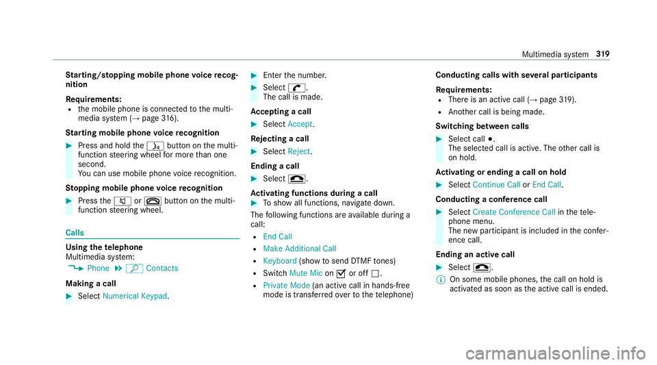 MERCEDES-BENZ S-CLASS SEDAN 2018  Owners Manual Starting/ stopping mobile phone voice recog‐
nition
Re quirements:
Rthe mobile phone is connected tothe multi‐
media sy stem (→page 316).
St arting mobile phone voice recognition
#Press and hold