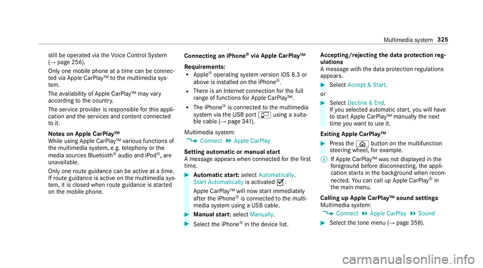 MERCEDES-BENZ S-CLASS SEDAN 2018  Owners Manual still be operated via theVo ice Cont rol Sy stem
(→page 256).
Only one mobile phone at a time can be connec‐
te d via Apple CarPlay™ tothe multimedia sys‐
te m.
The availability of Apple CarPl