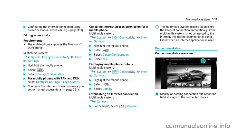 MERCEDES-BENZ S-CLASS SEDAN 2018  Owners Manual #Configuring the Internet connection using
preset or manual access data (→page 331).
Editing access data
Re quirements:
RThe mobile phone supports the Blue tooth®
DUN profile.
Multimedia sy stem:
,
