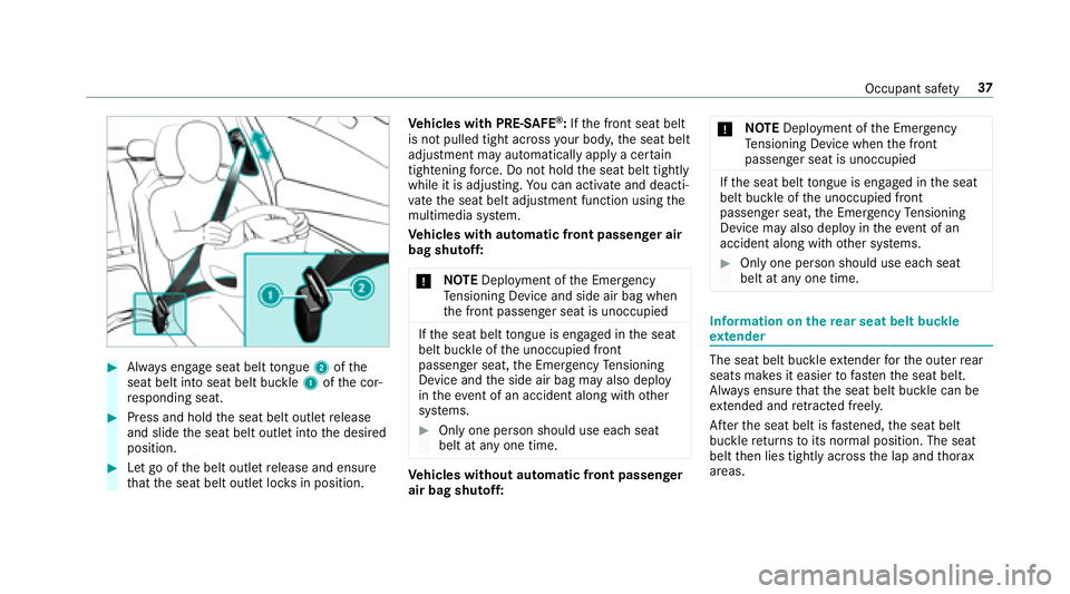 MERCEDES-BENZ S-CLASS SEDAN 2018 Owners Guide #Always engage seat belt tongue 2ofthe
seat belt into seat belt buckle 1ofthe cor‐
re sponding seat.
#Press and hold the seat belt outlet release
and slide the seat belt outlet into the desired
posi MERCEDES-BENZ S-CLASS SEDAN 2018 Owners Guide #Always engage seat belt tongue 2ofthe
seat belt into seat belt buckle 1ofthe cor‐
re sponding seat.
#Press and hold the seat belt outlet release
and slide the seat belt outlet into the desired
posi