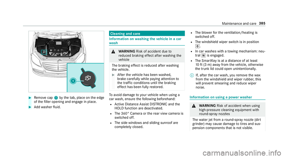 MERCEDES-BENZ S-CLASS SEDAN 2018  Owners Manual #Remo vecap 1bytheta b, place on the edge
of thefiller opening and engage in place.
#Ad dwa sher fluid.
Cleaning and care
Informa tiononwashing theve hicle in a car
wa sh
&
WARNING Risk of accident du