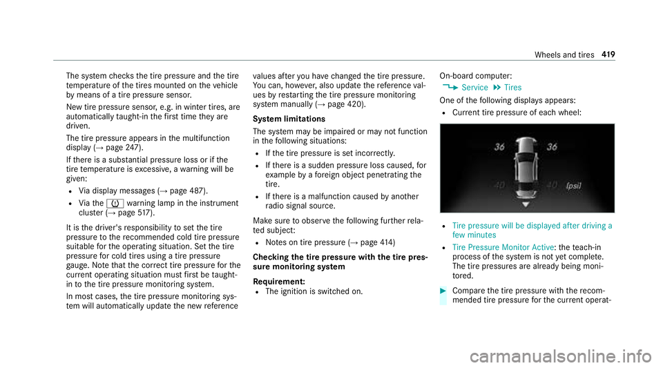 MERCEDES-BENZ S-CLASS SEDAN 2018 Owners Manual The system checks the tire pressure and the tire
te mp erature of the tires mounted on theve hicle
by means of a tire pressure sensor.
New tire pressure sensor, e.g. in winter tires, are
automatically MERCEDES-BENZ S-CLASS SEDAN 2018 Owners Manual The system checks the tire pressure and the tire
te mp erature of the tires mounted on theve hicle
by means of a tire pressure sensor.
New tire pressure sensor, e.g. in winter tires, are
automatically
