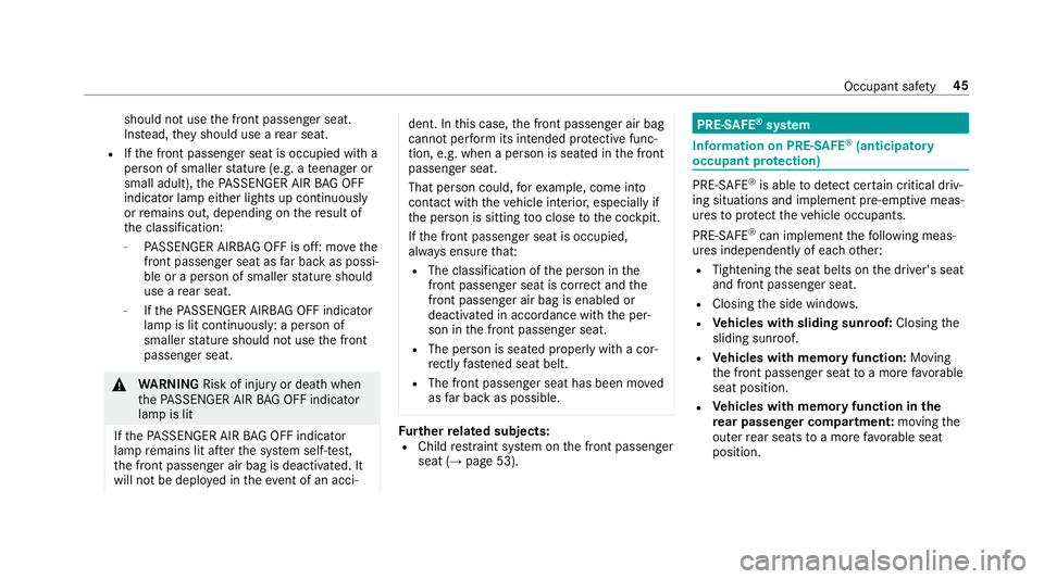 MERCEDES-BENZ S-CLASS SEDAN 2018 Service Manual should not usethe front passenger seat.
Ins tead, they should use a rear seat.
RIfth e front passenger seat is occupied with a
person of smaller stature (e.g. a teenager or
small adult), thePA SSENGER MERCEDES-BENZ S-CLASS SEDAN 2018 Service Manual should not usethe front passenger seat.
Ins tead, they should use a rear seat.
RIfth e front passenger seat is occupied with a
person of smaller stature (e.g. a teenager or
small adult), thePA SSENGER