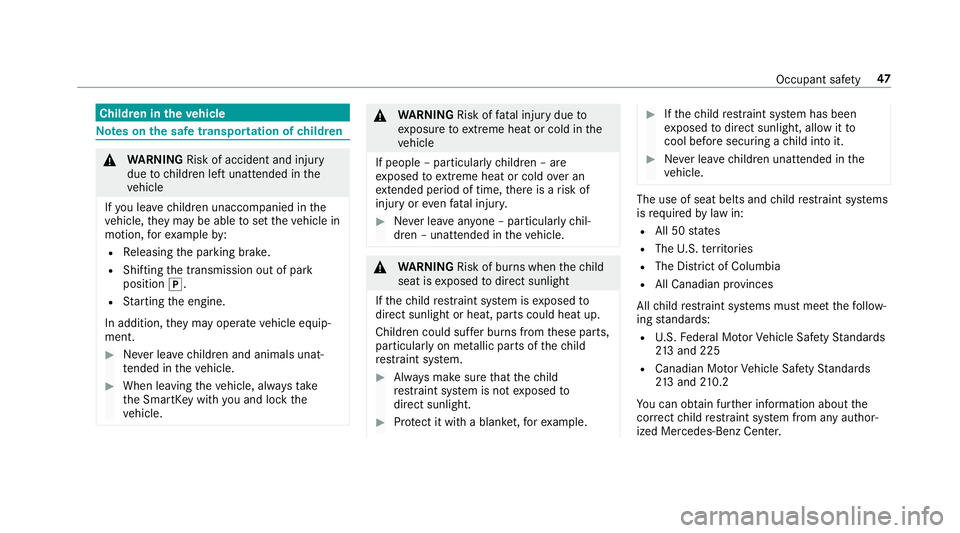 MERCEDES-BENZ S-CLASS SEDAN 2018 Service Manual Children in theve hicle
Note s onthe safe transportation of children
&
WARNING Risk of accident and injury
due tochildren left unatte nded inthe
ve hicle
If yo u lea vechildren unaccompanied in the
ve MERCEDES-BENZ S-CLASS SEDAN 2018 Service Manual Children in theve hicle
Note s onthe safe transportation of children
&
WARNING Risk of accident and injury
due tochildren left unatte nded inthe
ve hicle
If yo u lea vechildren unaccompanied in the
ve