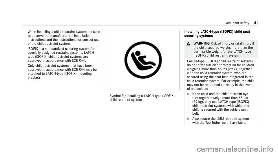 MERCEDES-BENZ S-CLASS SEDAN 2018 Workshop Manual When installing a child restra int sy stem, be sure
to obser vethe manufacturer's ins tallation
instructions and the instructions for cor rect use
of thech ild restra int sy stem.
ISOFIX is a stan MERCEDES-BENZ S-CLASS SEDAN 2018 Workshop Manual When installing a child restra int sy stem, be sure
to obser vethe manufacturer's ins tallation
instructions and the instructions for cor rect use
of thech ild restra int sy stem.
ISOFIX is a stan