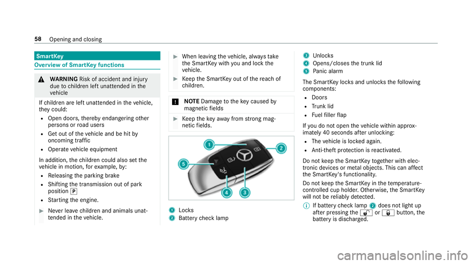 MERCEDES-BENZ S-CLASS SEDAN 2018 Workshop Manual SmartKey
Overview of SmartK eyfunctions
&
WARNING Risk of accident and injury
due tochildren left unatte nded inthe
ve hicle
If ch ildren are left unatte nded intheve hicle,
th ey could:
ROpen doo rs, MERCEDES-BENZ S-CLASS SEDAN 2018 Workshop Manual SmartKey
Overview of SmartK eyfunctions
&
WARNING Risk of accident and injury
due tochildren left unatte nded inthe
ve hicle
If ch ildren are left unatte nded intheve hicle,
th ey could:
ROpen doo rs,