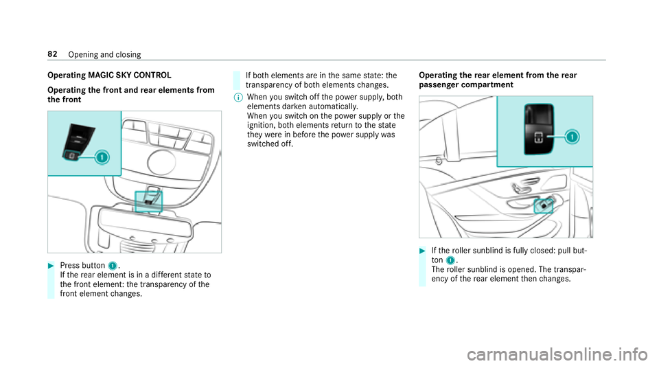 MERCEDES-BENZ S-CLASS SEDAN 2018 Manual Online Operating MAGIC SKY CONTROL
Operatingthe front and rear elements from
th e front
#Press button 1.
If th ere ar element is in a dif fere nt state to
th e front element: the transparency of the
front el MERCEDES-BENZ S-CLASS SEDAN 2018 Manual Online Operating MAGIC SKY CONTROL
Operatingthe front and rear elements from
th e front
#Press button 1.
If th ere ar element is in a dif fere nt state to
th e front element: the transparency of the
front el