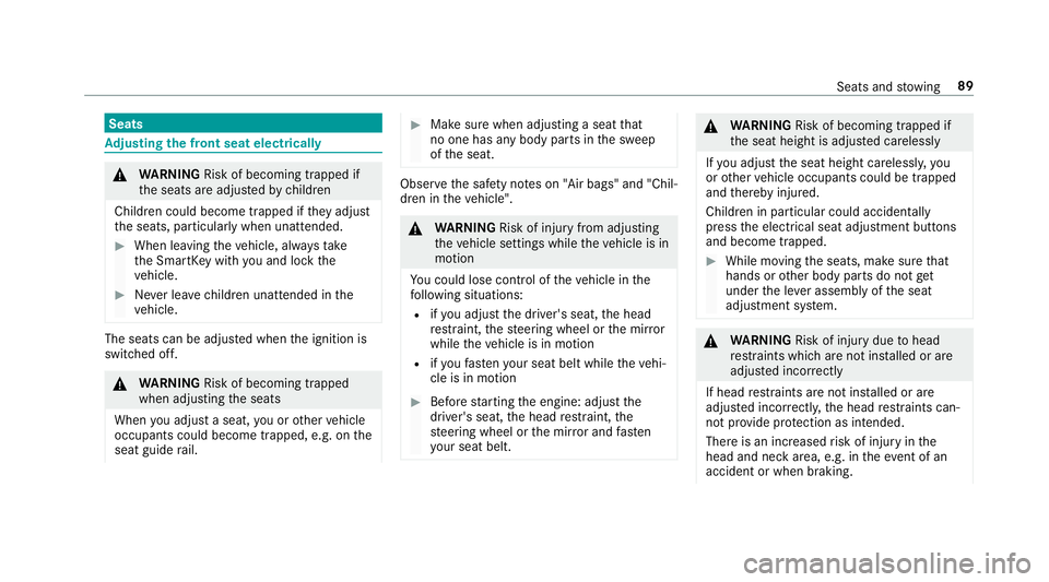 MERCEDES-BENZ S-CLASS SEDAN 2018 Owners Manual Seats
Adjusting the front seat electrically
&
WARNING Risk of becoming trapped if
th e seats are adjus tedby children
Children could become trapped if they adjust
th e seats, particularly when unatten MERCEDES-BENZ S-CLASS SEDAN 2018 Owners Manual Seats
Adjusting the front seat electrically
&
WARNING Risk of becoming trapped if
th e seats are adjus tedby children
Children could become trapped if they adjust
th e seats, particularly when unatten