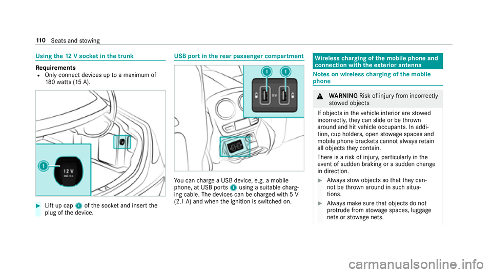 MERCEDES-BENZ E-CLASS SEDAN 2018  Owners Manual Usingthe12Vs ocketint he trunk
RequirementsROnl yconnec tdevices up toam aximum of
18 0w atts(15 A).
#Lift up cap 1ofthes ocketa nd inser tthe
plug of thed evice.
USB por tintherear passenger co mpart
