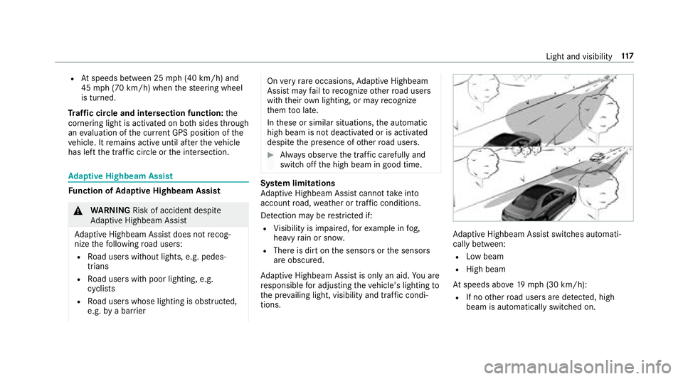 MERCEDES-BENZ E-CLASS SEDAN 2018  Owners Manual RAtspeeds between 25 mph(40 km/h )and
45 mph(70 km/h )whent he steering wheel
is turned.
Tr af ficc ircle and intersection function: the
cornering light is acti vatedonb oths ides thro ugh
an eva luat