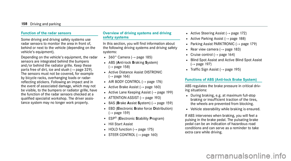 MERCEDES-BENZ E-CLASS SEDAN 2018 Owners Manual Function of ther adar senso rs
Some driving and driving safe ty systems use
ra dar sensor stomonitor thea reainf ront of,
behind or next tothev ehicle (depending on the
ve hicle's equipment).
Depe MERCEDES-BENZ E-CLASS SEDAN 2018 Owners Manual Function of ther adar senso rs
Some driving and driving safe ty systems use
ra dar sensor stomonitor thea reainf ront of,
behind or next tothev ehicle (depending on the
ve hicle's equipment).
Depe
