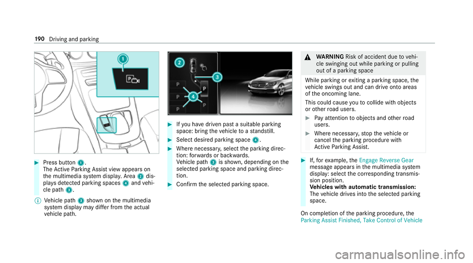 MERCEDES-BENZ E-CLASS SEDAN 2018  Owners Manual #Press button1.
The ActiveP arking Assis tviewa ppear son
th em ultimedia sy stem displa y.Area 2dis‐
pl ay sd etected parking spaces 4and vehi‐
cle path 3.
% Vehicle path 3shown on them ultimedia