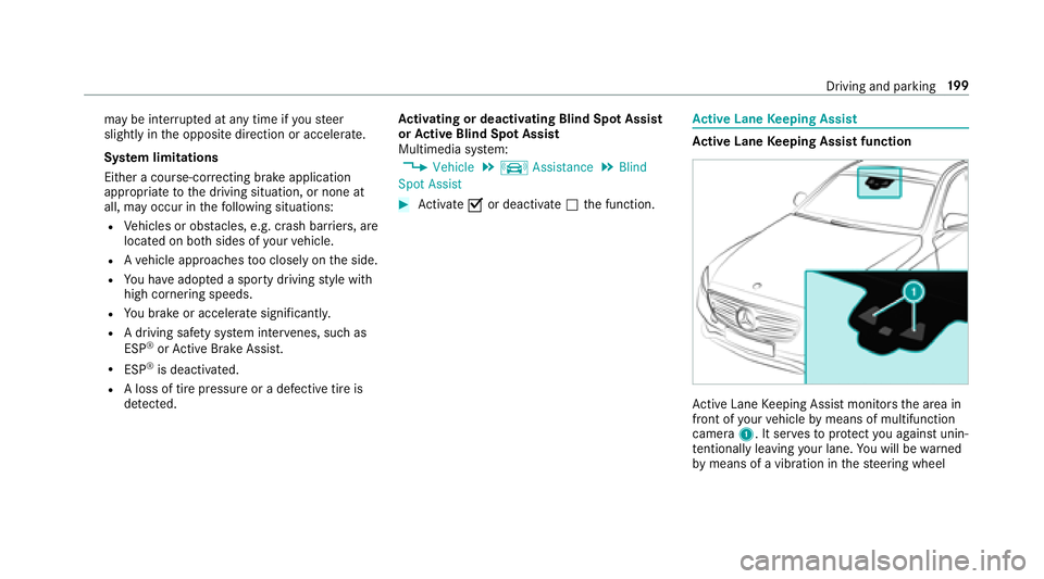 MERCEDES-BENZ E-CLASS SEDAN 2018  Owners Manual maybei nterrupte data nytime if yous teer
slightl yinthe opposit edirection or accelera te.
Sy stem limitations
Either acourse-cor recting brak eappli cation
appropria teto thed riving situation ,orno