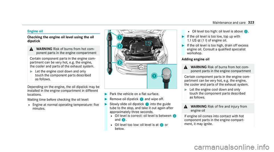 MERCEDES-BENZ E-CLASS SEDAN 2018  Owners Manual Engine oil
Checkingthee ngine oil le velu sing theo il
dip stick
&
WARNING Risk of burn sfromh otcom‐
ponent parts in thee ngine compartment
Cer tain component parts in thee ngine com‐
partmen tca