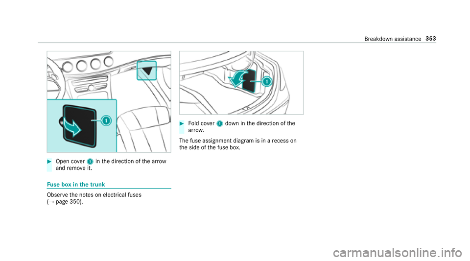 MERCEDES-BENZ E-CLASS SEDAN 2018  Owners Manual #Open cover1 inthed irection of thea rrow
and remo veit.
Fuse bo xinthe trunk
Obser vethen otes on electrical fuses
(→pag e350).
#Fold co ver1 down in thed irection of the
ar row .
The fuse assignme