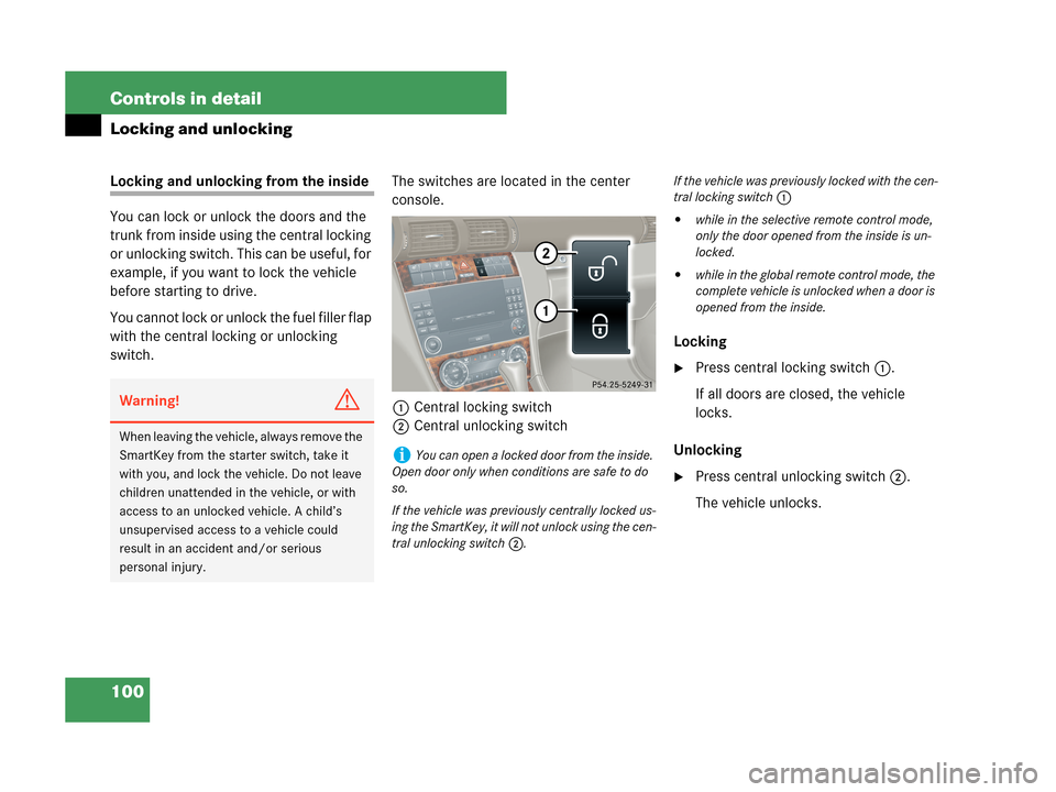 MERCEDES-BENZ C230 2007 W203 Owners Manual 100 Controls in detail
Locking and unlocking
Locking and unlocking from the inside
You can lock or unlock the doors and the 
trunk from inside using the central locking 
or unlocking switch. This can 