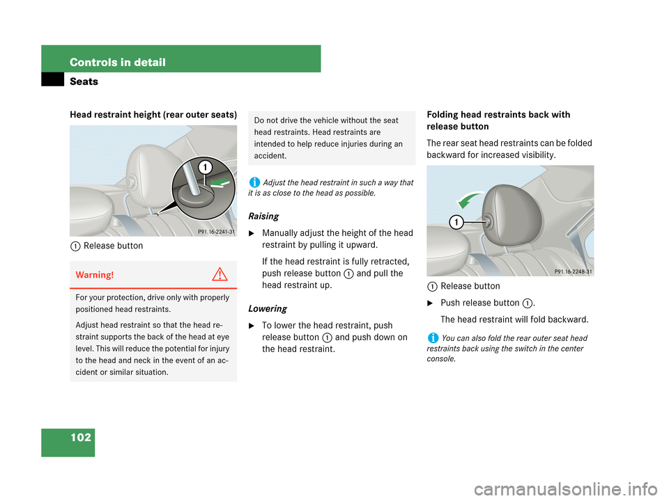 MERCEDES-BENZ C280 2007 W203 Owners Manual 102 Controls in detail
Seats
Head restraint height (rear outer seats)
1Release buttonRaising
Manually adjust the height of the head 
restraint by pulling it upward.
If the head restraint is fully ret