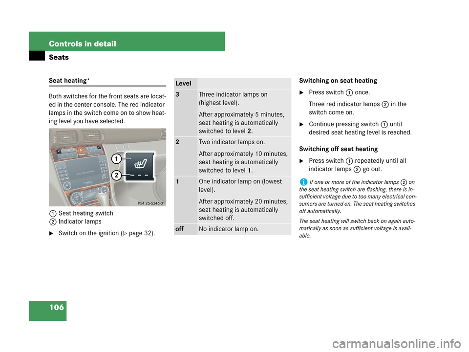MERCEDES-BENZ C230 2007 W203 Owners Manual 106 Controls in detail
Seats
Seat heating*
Both switches for the front seats are locat-
ed in the center console. The red indicator 
lamps in the switch come on to show heat-
ing level you have select