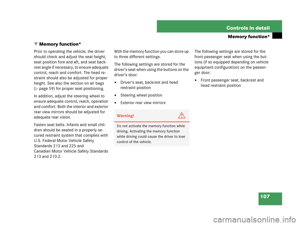 MERCEDES-BENZ C230 2007 W203 Owners Manual 107 Controls in detail
Memory function*
Memory function*
Prior to operating the vehicle, the driver 
should check and adjust the seat height, 
seat position fore and aft, and seat back-
rest angle if