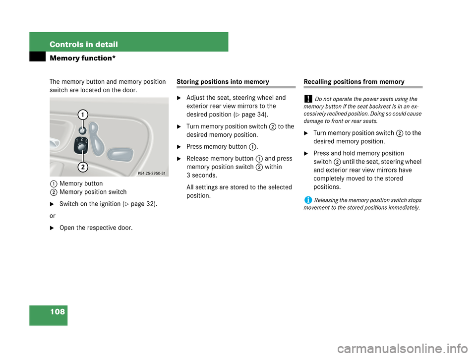 MERCEDES-BENZ C280 2007 W203 Owners Manual 108 Controls in detail
Memory function*
The memory button and memory position 
switch are located on the door.
1Memory button
2Memory position switch
Switch on the ignition (page 32).
or
Open the r