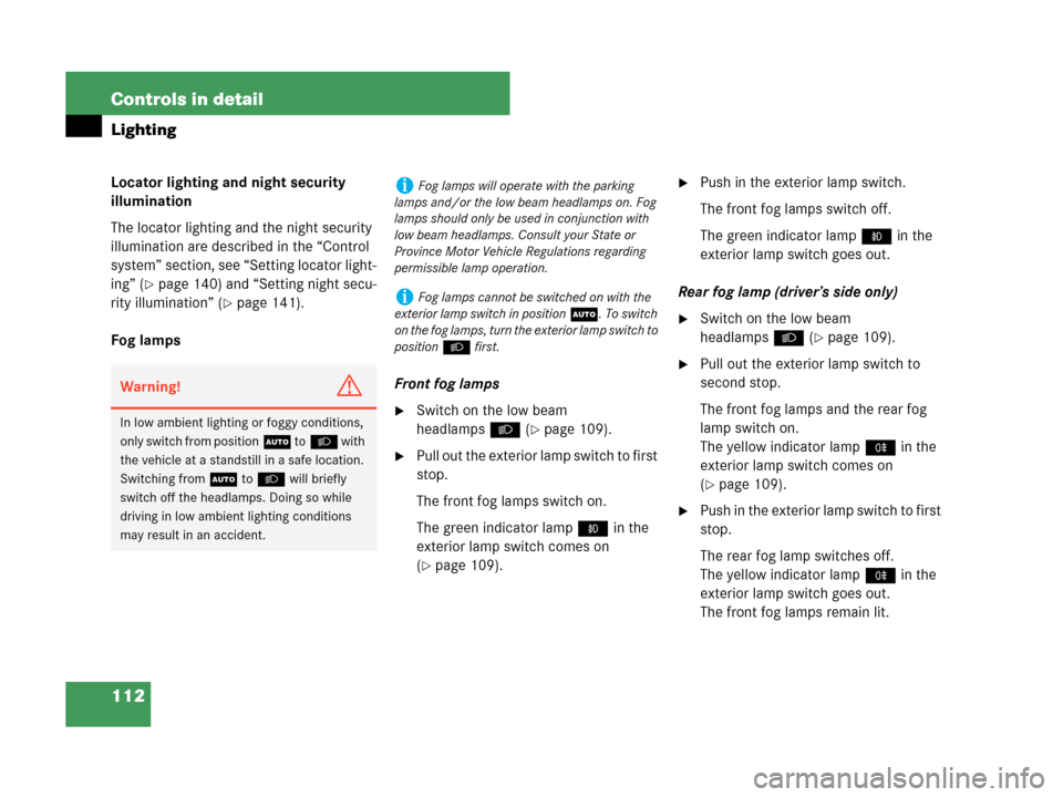 MERCEDES-BENZ C280 2007 W203 Owners Manual 112 Controls in detail
Lighting
Locator lighting and night security 
illumination
The locator lighting and the night security 
illumination are described in the “Control 
system” section, see “S