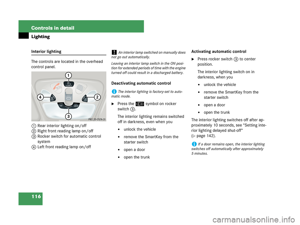 MERCEDES-BENZ C230 2007 W203 Owners Manual 116 Controls in detail
Lighting
Interior lighting
The controls are located in the overhead 
control panel.
1Rear interior lighting on/off
2Right front reading lamp on/off
3Rocker switch for automatic 