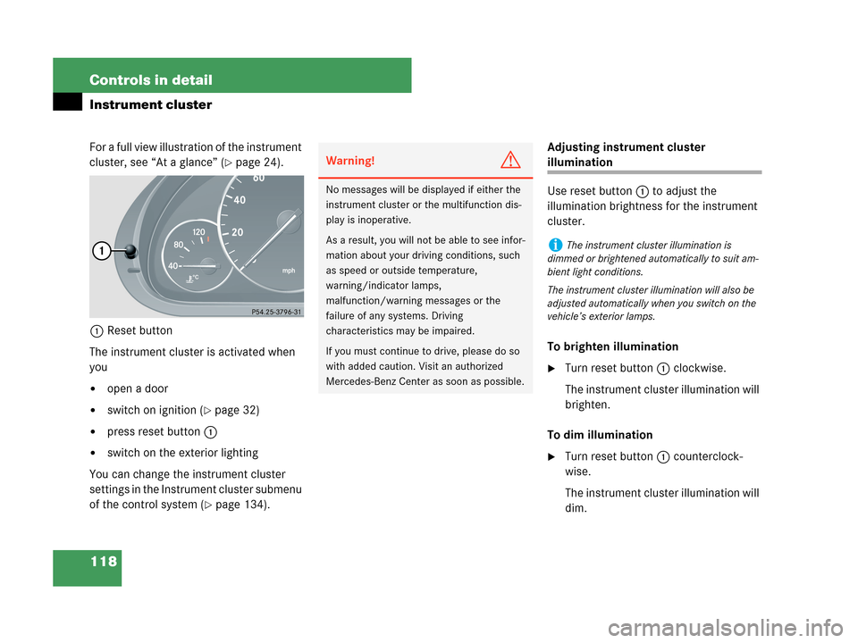 MERCEDES-BENZ C230 2007 W203 Owners Manual 118 Controls in detail
Instrument cluster
For a full view illustration of the instrument 
cluster, see “At a glance” (
page 24).
1Reset button
The instrument cluster is activated when 
you
open 