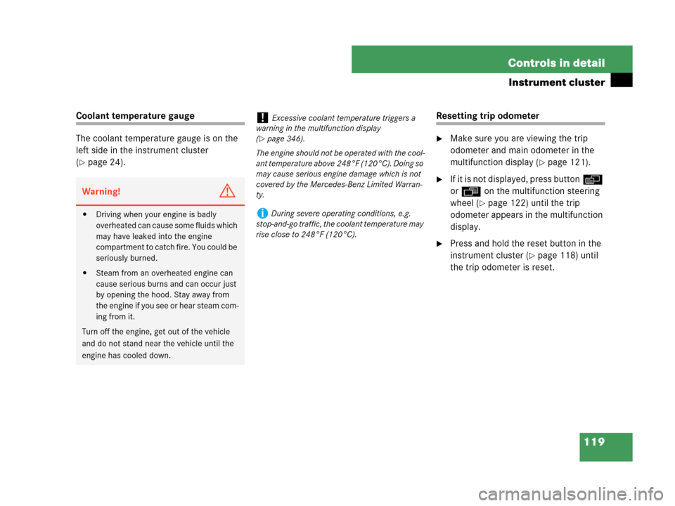 MERCEDES-BENZ C350 2007 W203 Owners Manual 119 Controls in detail
Instrument cluster
Coolant temperature gauge
The coolant temperature gauge is on the 
left side in the instrument cluster 
(
page 24).
Resetting trip odometer
Make sure you ar