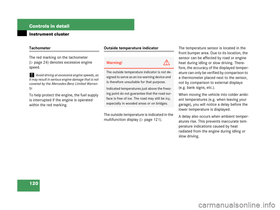 MERCEDES-BENZ C230 2007 W203 Owners Manual 120 Controls in detail
Instrument cluster
Tachometer
The red marking on the tachometer 
(
page 24) denotes excessive engine 
speed.
To help protect the engine, the fuel supply 
is interrupted if the 