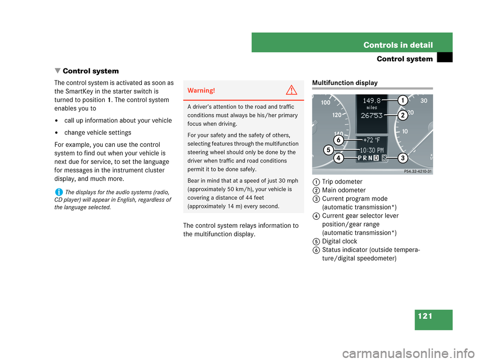 MERCEDES-BENZ C350 4MATIC 2007 W203 Owners Manual 121 Controls in detail
Control system
Control system
The control system is activated as soon as 
the SmartKey in the starter switch is 
turned to position1. The control system 
enables you to
call u
