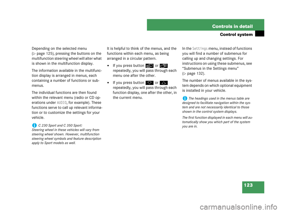 MERCEDES-BENZ C230 2007 W203 Owners Manual 123 Controls in detail
Control system
Depending on the selected menu 
(
page 125), pressing the buttons on the 
multifunction steering wheel will alter what 
is shown in the multifunction display.
Th
